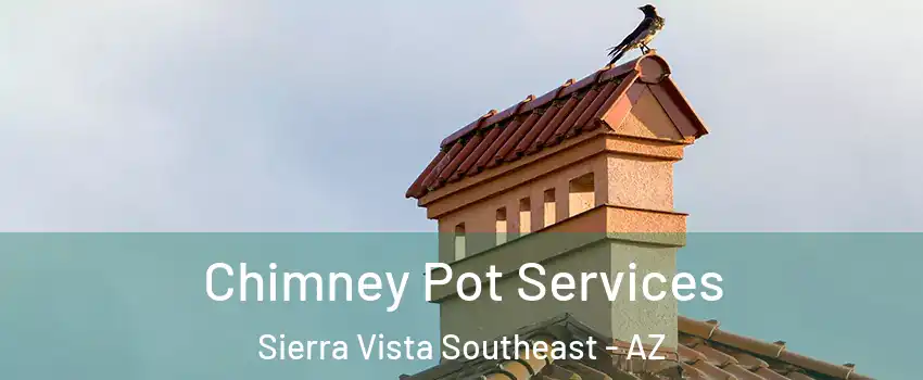  Chimney Pot Services Sierra Vista Southeast - AZ