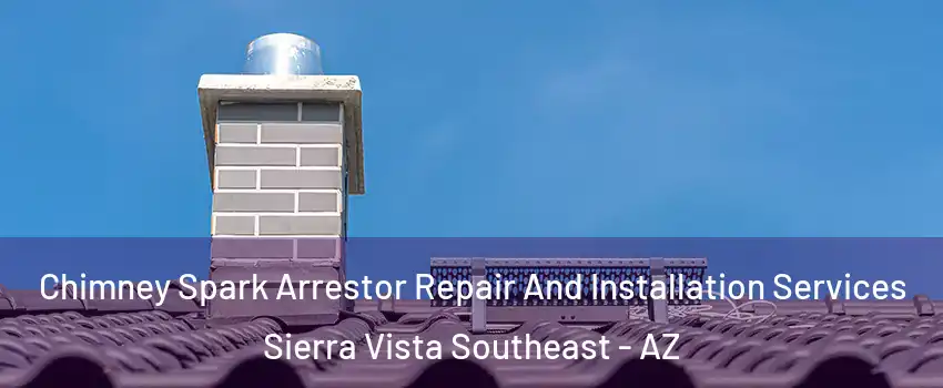  Chimney Spark Arrestor Repair And Installation Services Sierra Vista Southeast - AZ