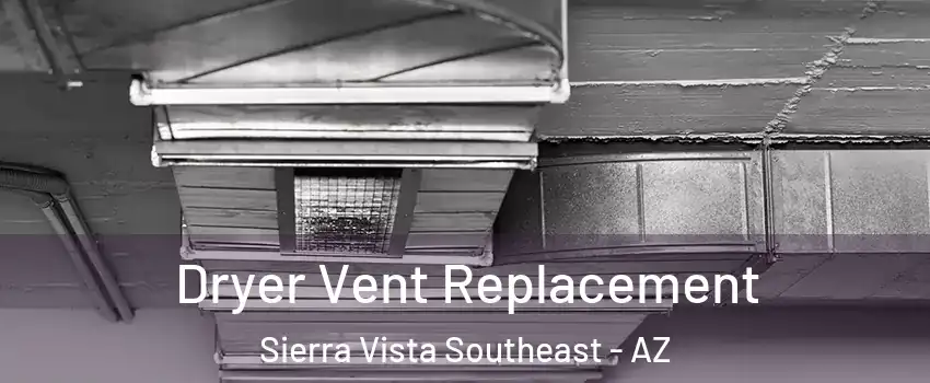  Dryer Vent Replacement Sierra Vista Southeast - AZ