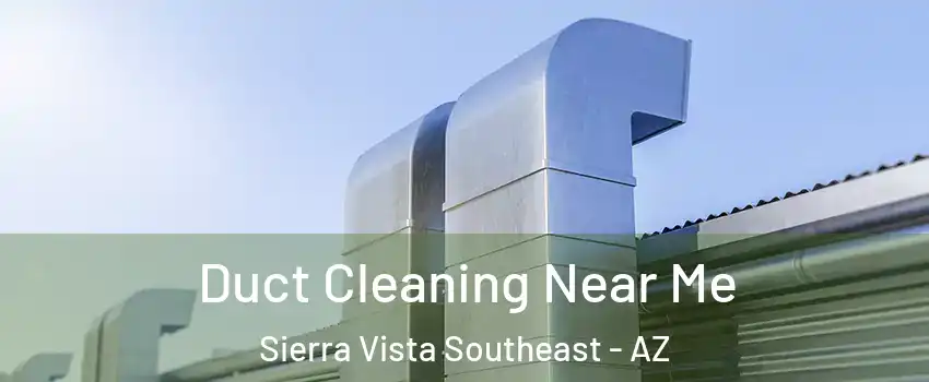  Duct Cleaning Near Me Sierra Vista Southeast - AZ