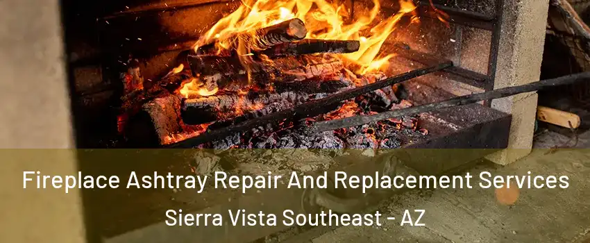  Fireplace Ashtray Repair And Replacement Services Sierra Vista Southeast - AZ