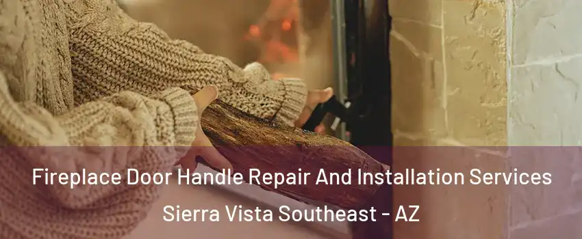 Fireplace Door Handle Repair And Installation Services Sierra Vista Southeast - AZ