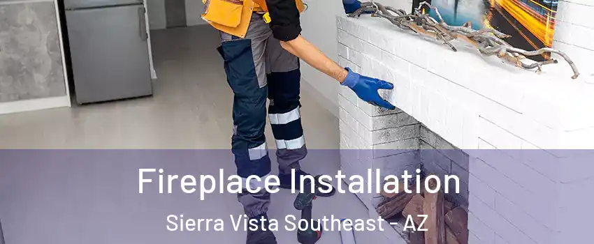  Fireplace Installation Sierra Vista Southeast - AZ