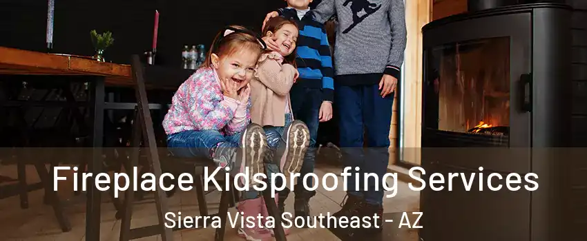  Fireplace Kidsproofing Services Sierra Vista Southeast - AZ