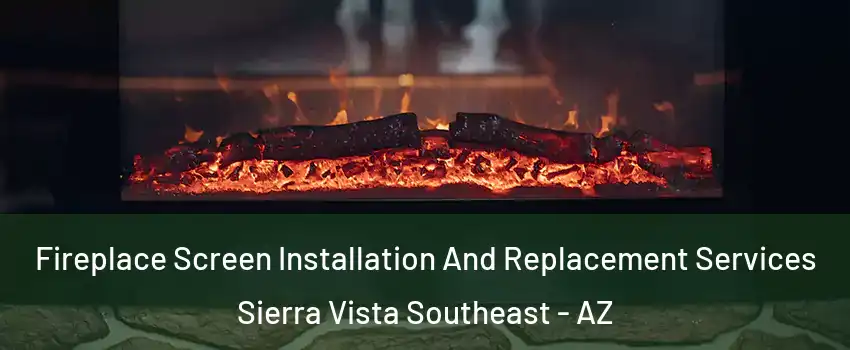  Fireplace Screen Installation And Replacement Services Sierra Vista Southeast - AZ