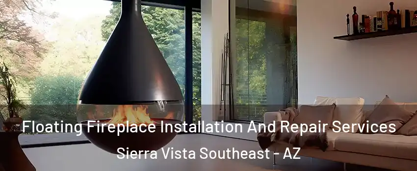  Floating Fireplace Installation And Repair Services Sierra Vista Southeast - AZ
