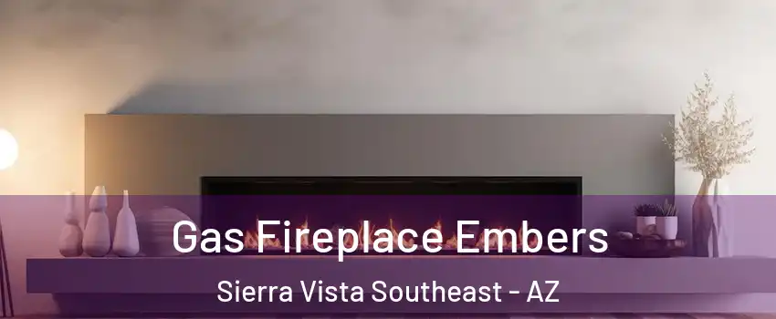  Gas Fireplace Embers Sierra Vista Southeast - AZ