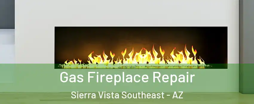  Gas Fireplace Repair Sierra Vista Southeast - AZ