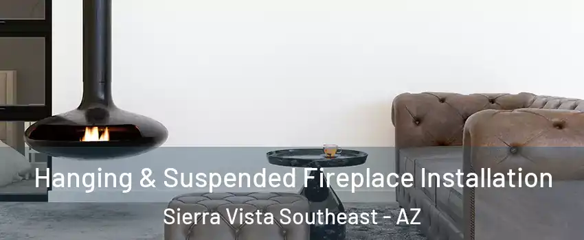  Hanging & Suspended Fireplace Installation Sierra Vista Southeast - AZ