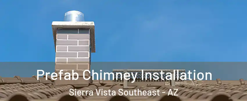  Prefab Chimney Installation Sierra Vista Southeast - AZ