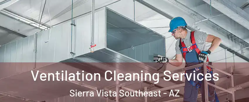  Ventilation Cleaning Services Sierra Vista Southeast - AZ