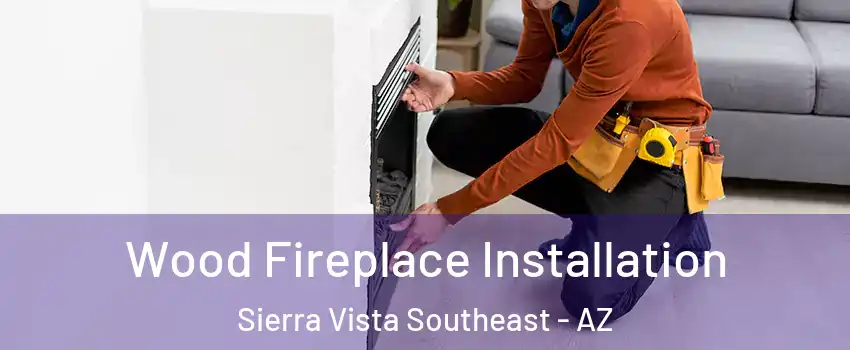  Wood Fireplace Installation Sierra Vista Southeast - AZ